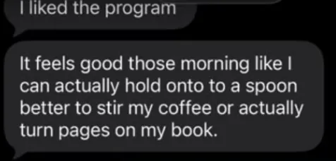 Message from a tester saying they can hold a spoon to stir coffee and turn pages again